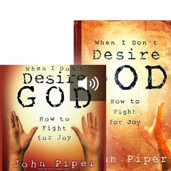 When I Don’t Desire God: How to Fight for Joy (with audio)
