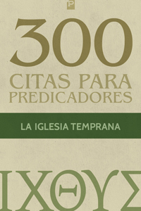 300 Citas para predicadores: de la iglesia temprana