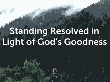 Standing Resolved in Light of God's Goodness