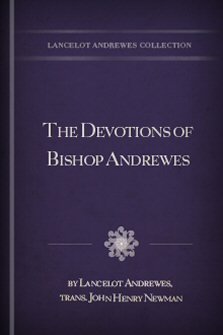 The Devotions of Bishop Andrewes, Translated from the Greek, and Arranged Anew