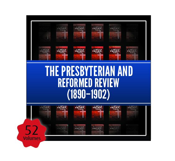 The Presbyterian and Reformed Review, vols. 1—13 (1890—1902)