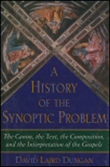 A History of the Synoptic Problem: The Canon, the Text, the Composition, and the Interpretation of the Gospels