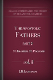 The Apostolic Fathers, part 2, vol 3: St. Ignatius, St. Polycarp: Texts