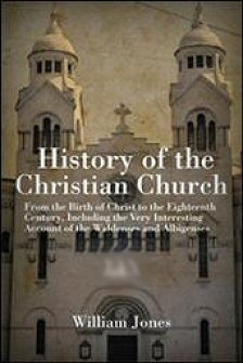 The History of the Christian Church, from the Birth of Christ to the Eighteenth Century, Including the Very Interesting Account of the Waldenses and Albigenses, Volumes 1&2