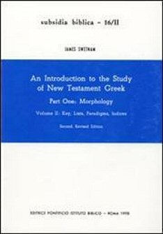 An Introduction to the Study of New Testament Greek, Part One: Morphology, Volume 2: Key, Lists, Paradigms, Indices