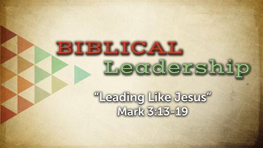 Leading Like Jesus (Mark 3:13-19)
