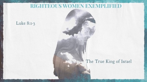 Righteous Women Exemplified (Luke 8:1-3)