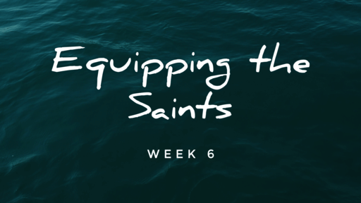 Equipping the Saints Week 6