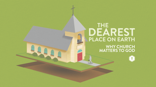 The Dearest Place on Earth - Why Church Matters to God