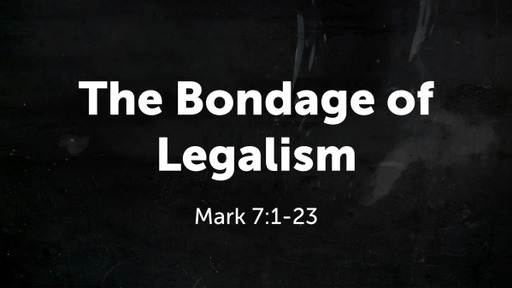 The Bondage of Legalism - Mark 7:1-23