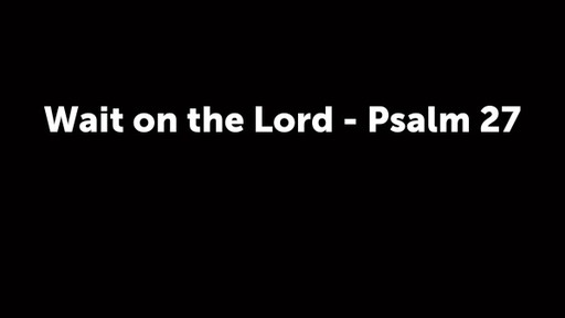 Wait on the Lord - Psalm 27