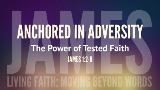 (002 James) Anchored in Adversity: The Power of Tested Faith