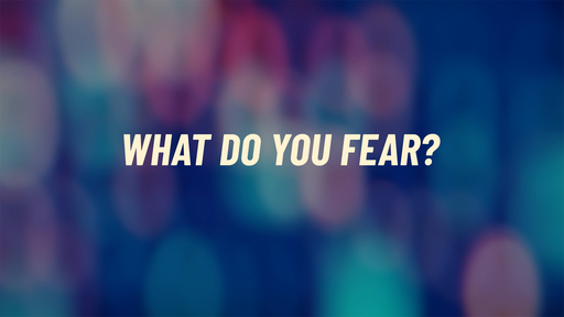 What do you fear?  Part One