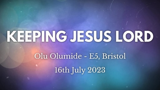 16th July 2023 Infill Service - Olu Osinoiki - Keeping Jesus Lord