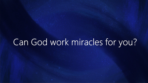 Can God work miracles for you?