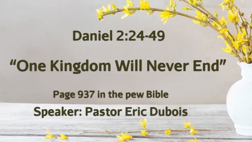 One Kingdom Will Never End  Daniel 2:24-49