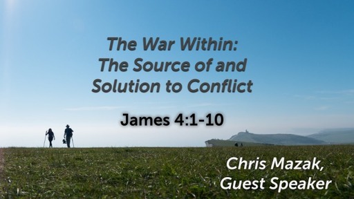 James 4:1-10, "The War Within: The Source of and Solution to Conflict"