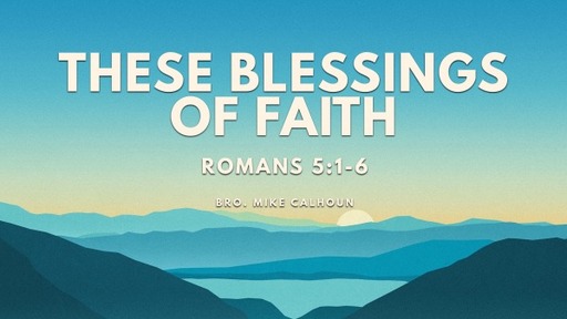 These Blessings of Faith - Romans 5:1-6