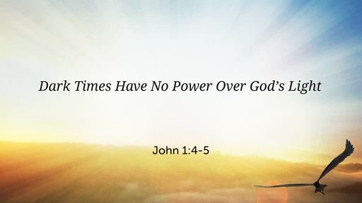 Dark Times Have No Power Over God's Light