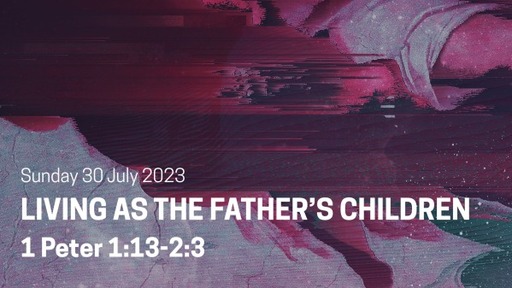 3. Living as the Father's Children (1 Peter 1:13 - 2:3)