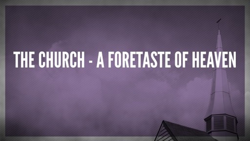 The Church - A Foretaste of Heaven