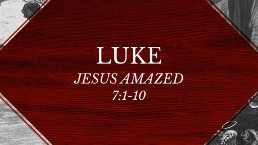 Luke 7:1-10 - Jesus Amazed