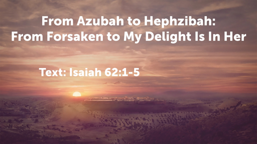 From Azubah to Hephzibah: From Forsaken to My Delight Is In Her
