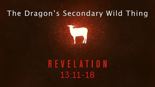 Revelation 13:11-18, "The Dragon's Secondary Wild Thing"