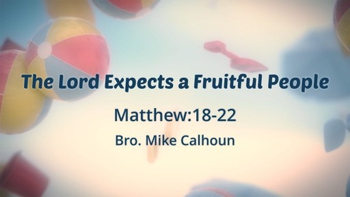 The Lord Expects a Fruitful People - Matthew 21:18-22