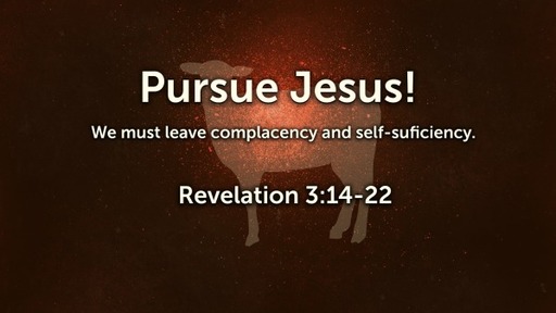 Pursue Jesus, leaving complacency and selfsuficiency.