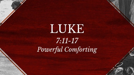 Luke 7:11-17 - Powerful Comforting