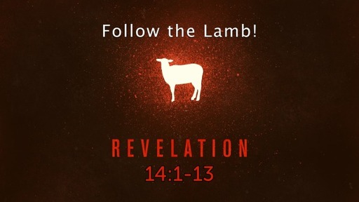 Revelation 14:1-13, "Follow the Lamb!"