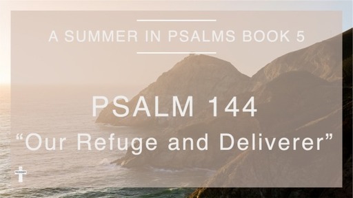Psalm 144: Our Refuge and Deliverer