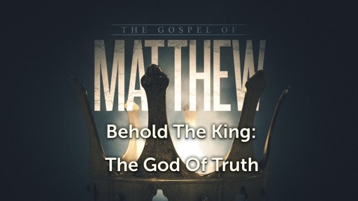 Behold The King: The God of Truth