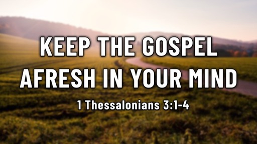 Keep The Gospel Afresh In Your Mind 