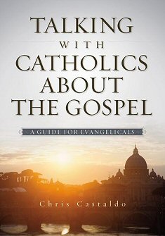Talking With Catholics About The Gospel: A Guide For Evangelicals