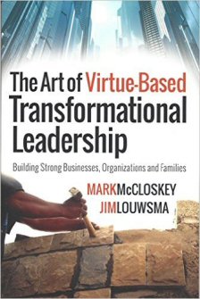 The Art of Virtue-Based Transformational Leadership: Building Strong Businesses, Organizations and Families