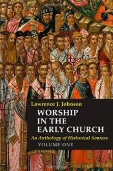 Worship in the Early Church: An Anthology of Historical Sources, vol. 1