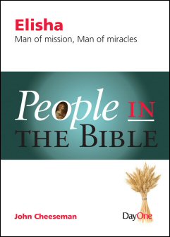 People in the Bible: Elisha, Man of Mission, Man of Miracles