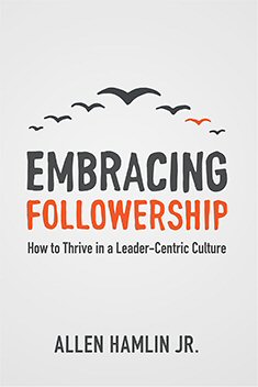 Embracing Followership: How to Thrive in a Leader-Centric Culture