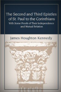 The Second and Third Epistles of St. Paul to the Corinthians: With Some Proofs of Their Independence and Mutual Relation