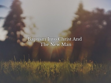 Baptism Into Christ and The New Man