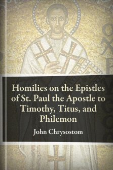 Homilies On The Epistles Of St. Paul The Apostle To Timothy, Titus, And 