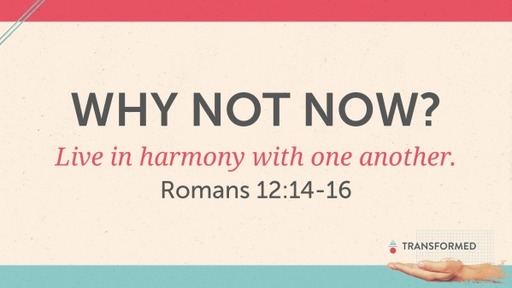 Romans 12:14-16 Why not now? How to live when things get tough.