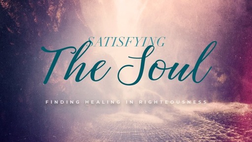 Satisfying the Soul: Finding Healing in Righteousness