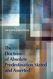 The Doctrine of Absolute Predestination Stated and Asserted