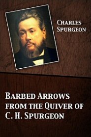 Barbed Arrows From The Quiver Of C H Spurgeon Barbed Arrows From The Quiver Of C H Spurgeon