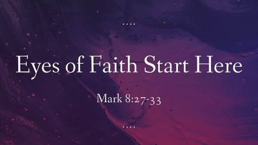 Eyes of Faith Start Here Mark 8:27-33
