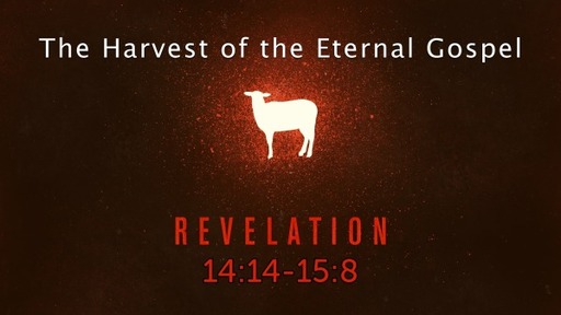 Revelation 14:14-15:8, "The Harvest of the Eternal Gospel"