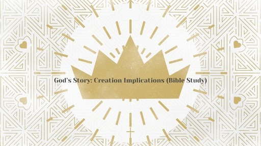 God's Story: Creation Implications (Bible Study)